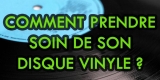 Comment prendre soin de ses disques vinyles ?