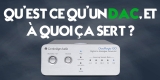 Qu’est-ce qu’un DAC, (convertisseurs numérique-analogique) et quel impact a-t ’il dans la qualité audio ?